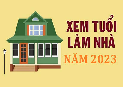 Các tuổi đẹp làm nhà năm 2023