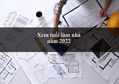 Xem tuổi làm nhà năm 2022 hợp phong thủy