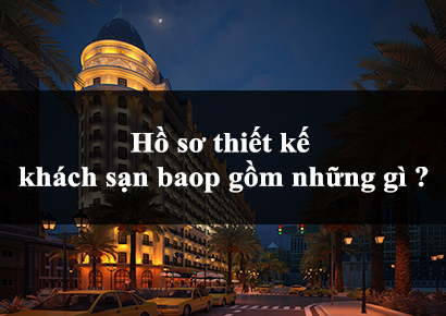 Một bộ hồ sơ thiết kế khách sạn bao gồm những gì ?